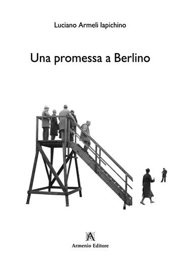 Una promessa a Berlino - Luciano Armeli Iapichino - Libro Armenio 2025, Giustamente | Libraccio.it