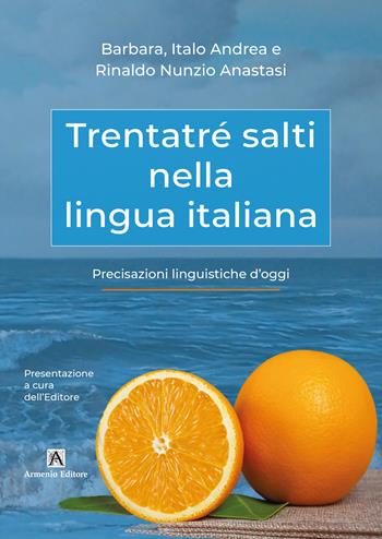 Trentatré salti nella lingua italiana. Precisazioni linguistiche d'oggi - Rinaldo Nunzio Anastasi, Barbara Anastasi, Italo Andrea Anastasi - Libro Armenio 2025 | Libraccio.it