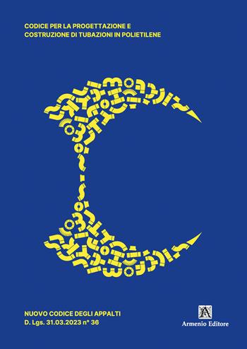 Codice per la progettazione e costruzione di tubazioni in polietilene. Nuovo codice degli appalti D. Lgs. 31.03.2023 n° 36  - Libro Armenio 2025 | Libraccio.it