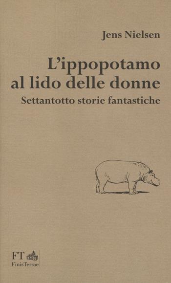 L'ippopotamo al lido delle donne. Settantotto storie fantastiche - Jens Nielsen - Libro FT - FinisTerrae 2018, La luce nascosta | Libraccio.it