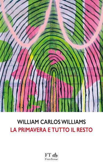La primavera e tutto il resto - William Carlos Williams - Libro FT - FinisTerrae 2020, Le meteore | Libraccio.it