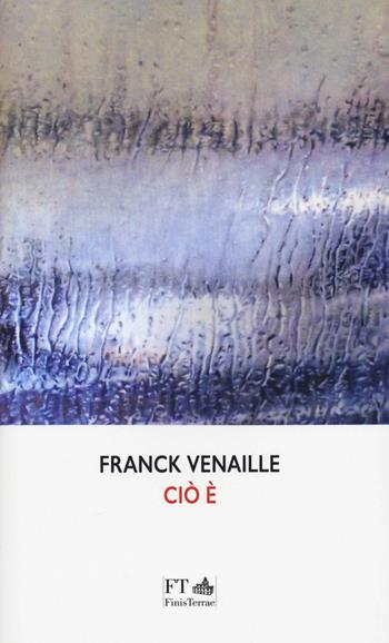 Ciò è. Ediz. francese e italiana. - Franck Venaille - Libro FT - FinisTerrae 2021, Le meteore | Libraccio.it