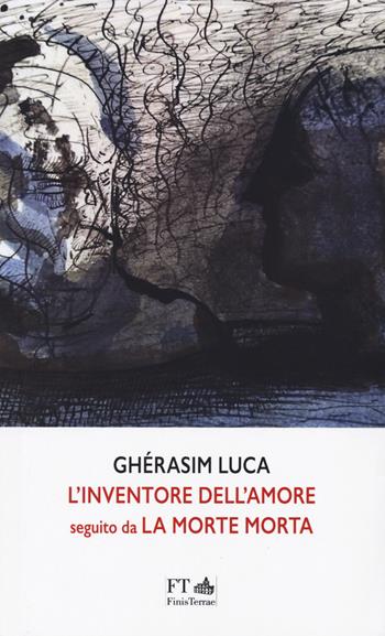 L'inventore dell’amore seguito da la morte morta - Ghérasim Luca - Libro FT - FinisTerrae 2024, Le meteore | Libraccio.it