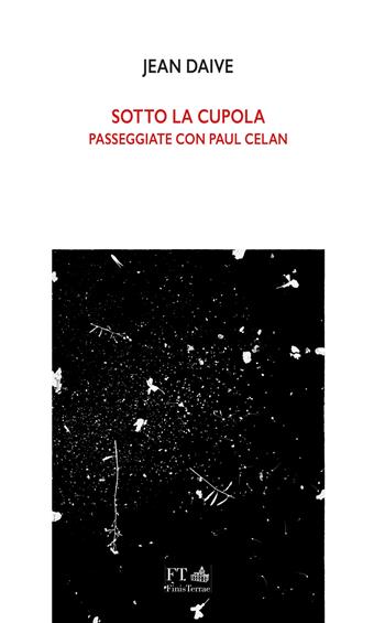 Sotto la cupola. Passeggiate con Paul Celan - Jean Daive - Libro FT - FinisTerrae 2025, Rive dell'altro | Libraccio.it