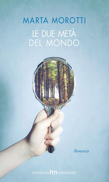 Le due metà del mondo - Marta Morotti - Libro Harlequin Mondadori 2015, hm | Libraccio.it
