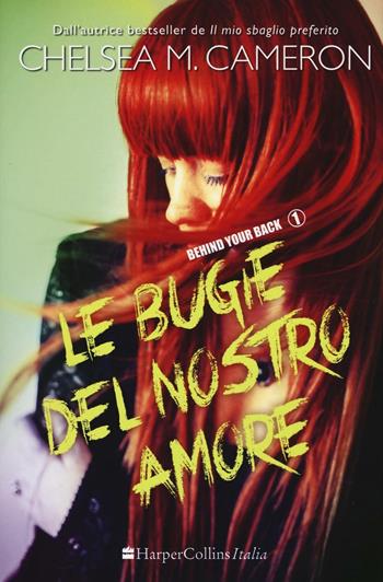 Le bugie del nostro amore. Behind your back. Vol. 1 - Chelsea M. Cameron - Libro HarperCollins Italia 2016 | Libraccio.it