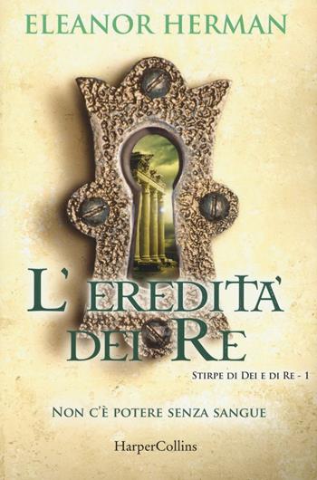 L' eredità dei re. Stirpe di dei e di re. Vol. 1 - Eleanor Herman - Libro HarperCollins Italia 2016 | Libraccio.it