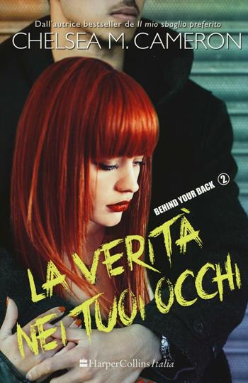 La verità nei tuoi occhi. Behind your back. Vol. 2 - Chelsea M. Cameron - Libro HarperCollins Italia 2016 | Libraccio.it
