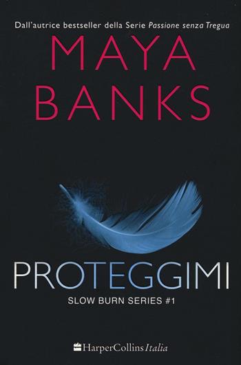 Proteggimi. Slow burn series. Vol. 1 - Maya Banks - Libro HarperCollins Italia 2016 | Libraccio.it
