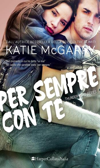 Per sempre con te. Thunder road series. Vol. 2 - Katie McGarry - Libro HarperCollins Italia 2016 | Libraccio.it