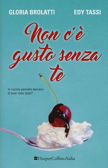 Non c'è gusto senza te - Gloria Brolatti, Edy Tassi - Libro HarperCollins Italia 2016 | Libraccio.it