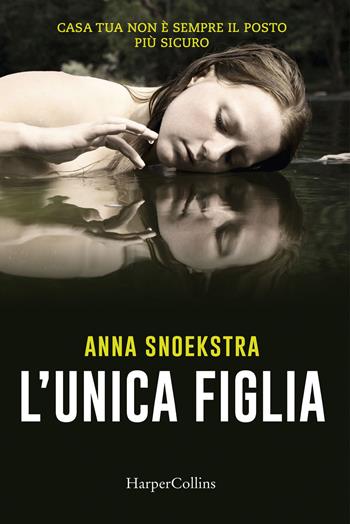 L' unica figlia - Anna Snoekstra - Libro HarperCollins Italia 2017 | Libraccio.it