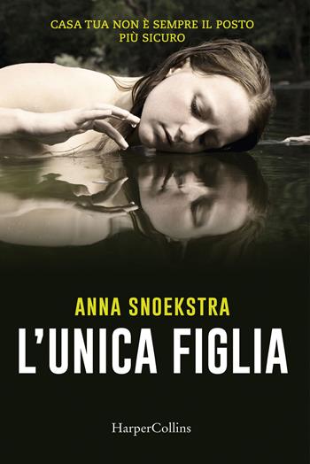 L'unica figlia - Anna Snoekstra - Libro HarperCollins Italia 2017 | Libraccio.it