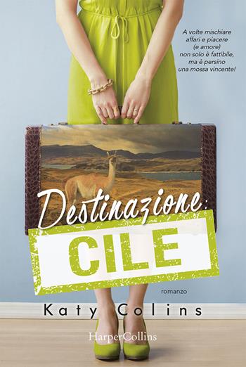 Destinazione Cile. Lonely Hearts Travel Club - Katy Colins - Libro HarperCollins Italia 2017 | Libraccio.it