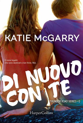 Di nuovo con te. Thunder road series. Vol. 3 - Katie McGarry - Libro HarperCollins Italia 2017 | Libraccio.it