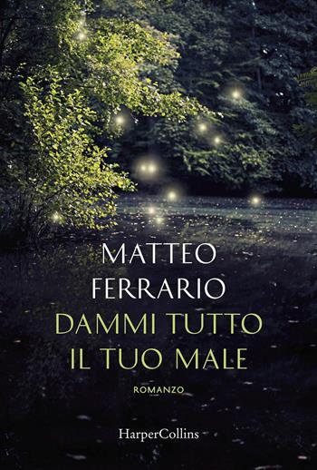 Dammi tutto il tuo male - Matteo Ferrario - Libro HarperCollins Italia 2017 | Libraccio.it
