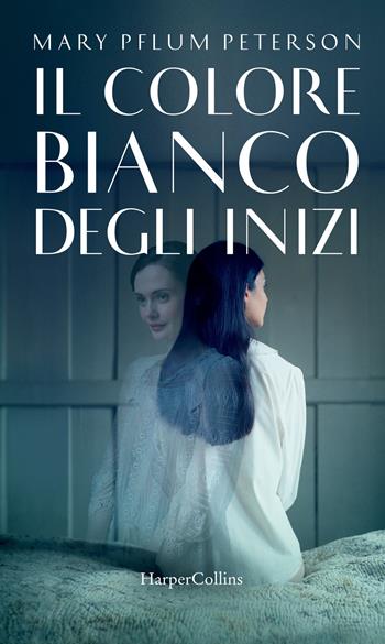 Il colore bianco degli inizi - Mary Pflum Peterson - Libro HarperCollins Italia 2017 | Libraccio.it