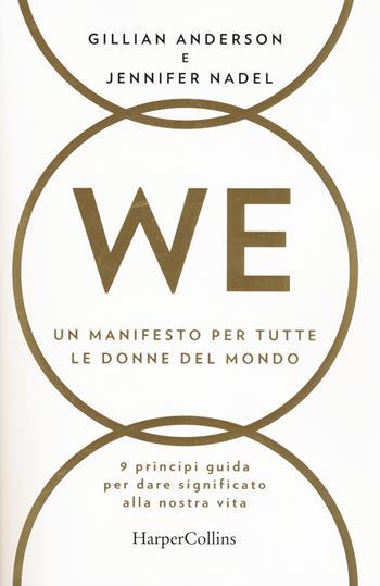 WE. Un manifesto per tutte le donne del mondo. 9 principi guida per dare significato alla nostra vita - Gillian Anderson, Jennifer Nadel - Libro HarperCollins Italia 2017 | Libraccio.it