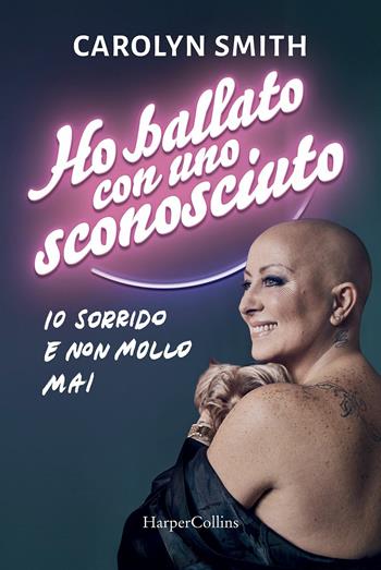 Ho ballato con uno sconosciuto - Carolyn Smith - Libro HarperCollins Italia 2017 | Libraccio.it