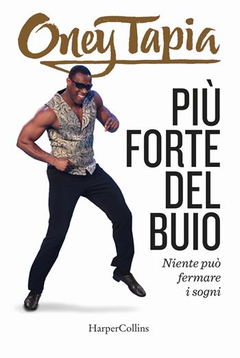 Più forte del buio. Niente può fermare i sogni - Oney Tapia - Libro HarperCollins Italia 2018 | Libraccio.it