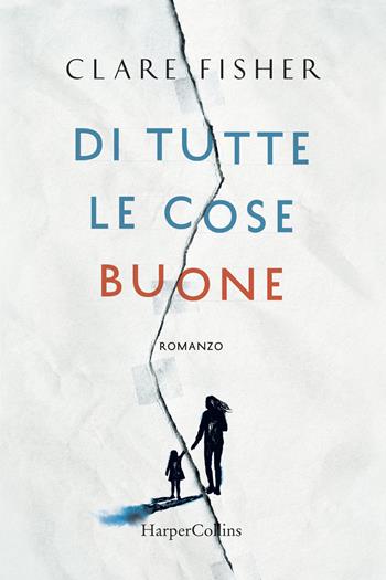 Di tutte le cose buone - Clare Fisher - Libro HarperCollins Italia 2018 | Libraccio.it