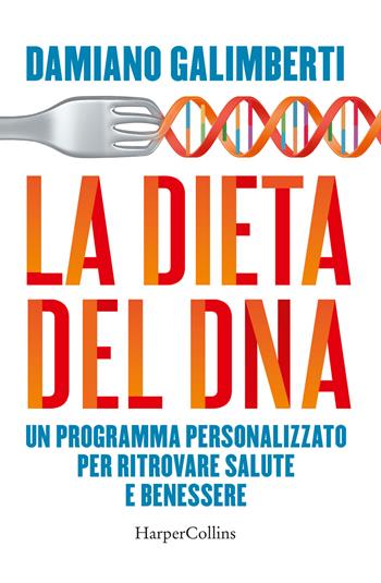 La dieta del DNA. Un programma personalizzato per ritrovare salute e benessere - Damiano Galimberti - Libro HarperCollins Italia 2018 | Libraccio.it