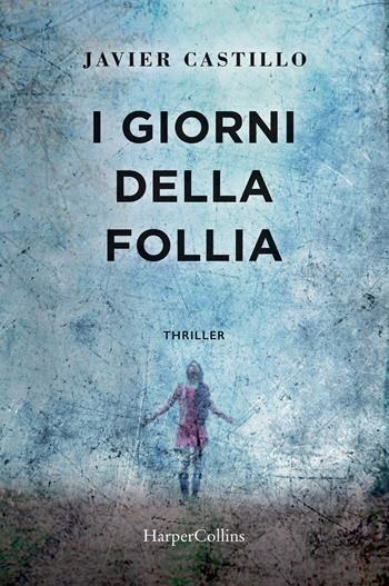 I giorni della follia - Javier Castillo - Libro HarperCollins Italia 2018 | Libraccio.it
