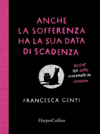 Anche la sofferenza ha la sua data di scadenza. Poesie per gatte governate da Saturno - Francesca Genti - Libro HarperCollins Italia 2018 | Libraccio.it