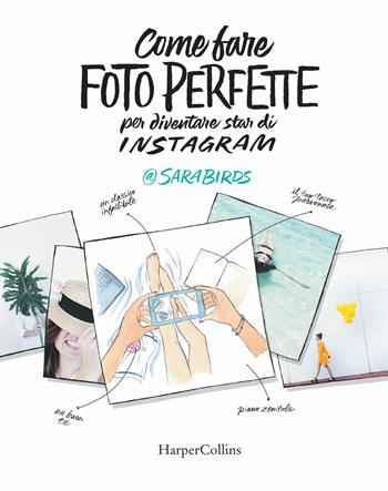 Come fare foto perfette per diventare star di Instagram - Sara Birds - Libro HarperCollins Italia 2018 | Libraccio.it