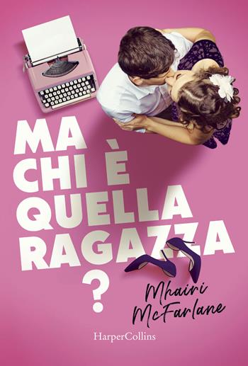 Ma chi è quella ragazza? - Mhairi McFarlane - Libro HarperCollins Italia 2018 | Libraccio.it