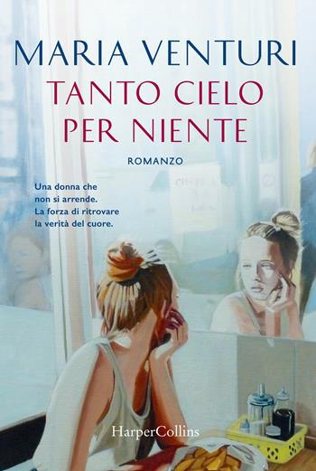 Tanto cielo per niente - Maria Venturi - Libro HarperCollins Italia 2018 | Libraccio.it