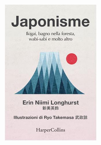 Japonisme. Ikigai, bagno nella foresta, wabi-sabi e molto altro - Erin Niimi Longhurst - Libro HarperCollins Italia 2018 | Libraccio.it
