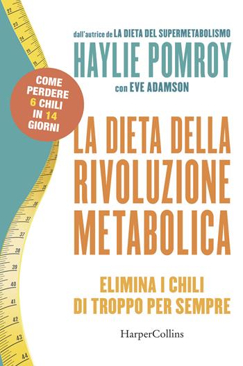 La dieta della rivoluzione metabolica. Elimina i chili di troppo per sempre - Haylie Pomroy, Eve Adamson - Libro HarperCollins Italia 2018 | Libraccio.it