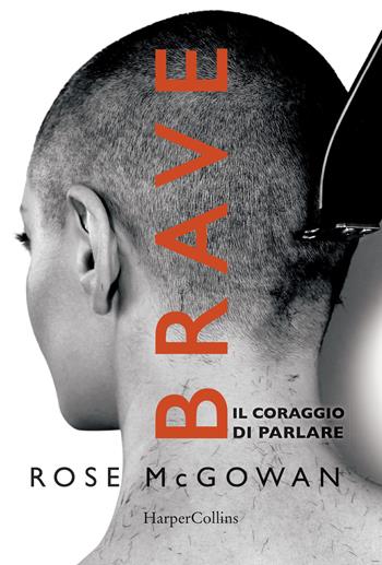 Brave. Il coraggio di parlare - Rose Mcgowan - Libro HarperCollins Italia 2018 | Libraccio.it