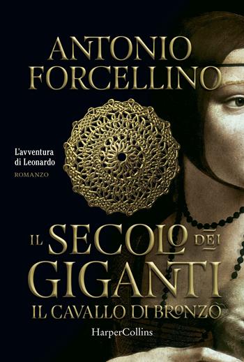 Il cavallo di bronzo. L'avventura di Leonardo. Il secolo dei giganti. Vol. 1 - Antonio Forcellino - Libro HarperCollins Italia 2018 | Libraccio.it