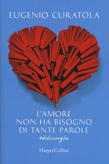 L' amore non ha bisogno di tante parole. #dodicirighe - Eugenio Curatola - Libro HarperCollins Italia 2019 | Libraccio.it