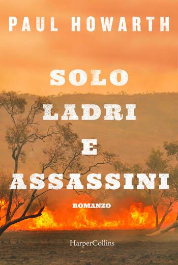 Solo ladri e assassini - Paul Howarth - Libro HarperCollins Italia 2020 | Libraccio.it