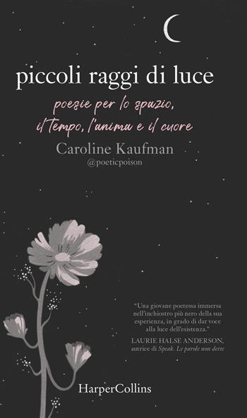 Piccoli raggi di luce. Poesie per lo spazio, il tempo, l'anima e il cuore - Caroline Kaufman - Libro HarperCollins Italia 2018 | Libraccio.it