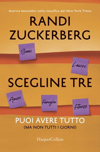 Scegline tre. Puoi avere tutto (ma non tutti i giorni) - Randi Zuckerberg - Libro HarperCollins Italia 2018 | Libraccio.it