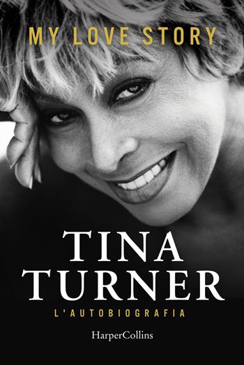 My love story. L'autobiografia - Tina Turner, Deborah Davis, Dominik Wichmann - Libro HarperCollins Italia 2018 | Libraccio.it