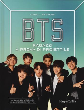 BTS. Ragazzi a prova di proiettile - Cara J. Stevens - Libro HarperCollins Italia 2018 | Libraccio.it