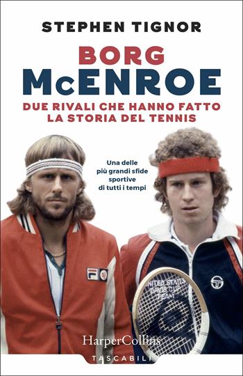Borg McEnroe. Due rivali che hanno fatto la storia del tennis - Stephen Tignor - Libro HarperCollins Italia 2018, Tascabili | Libraccio.it