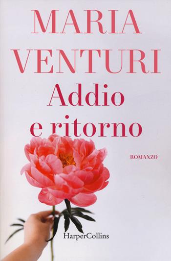 Addio e ritorno - Maria Venturi - Libro HarperCollins Italia 2019 | Libraccio.it