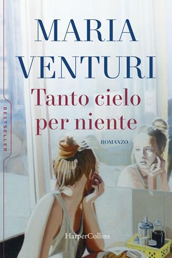 Tanto cielo per niente - Maria Venturi - Libro HarperCollins Italia 2019, Bestseller | Libraccio.it