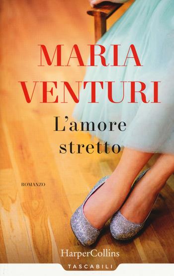 L' amore stretto - Maria Venturi - Libro HarperCollins Italia 2019, Tascabili | Libraccio.it