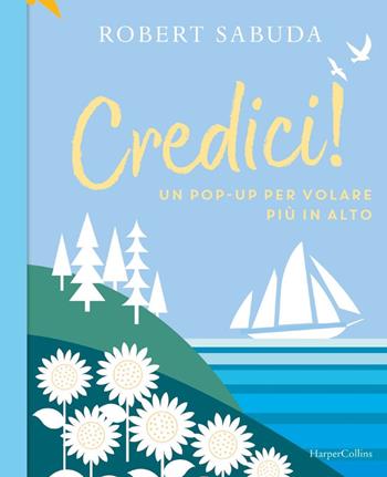 Credici! Un pop-up per volare più in alto. Ediz. a colori - Robert Sabuda - Libro HarperCollins Italia 2019 | Libraccio.it