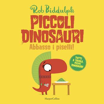 Abbasso i piselli. Piccoli dinosauri. Ediz. a colori - Rob Biddulph - Libro HarperCollins Italia 2019 | Libraccio.it