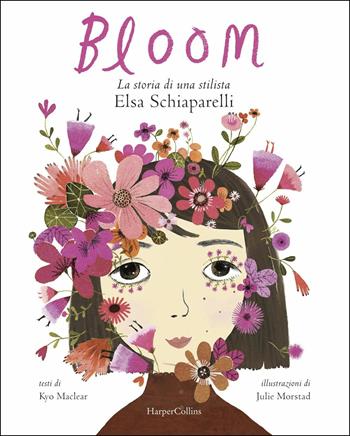 Bloom. La storia di una stilista: Elsa Schiaparelli. Ediz. a colori - Kyo MacLear - Libro HarperCollins Italia 2019 | Libraccio.it