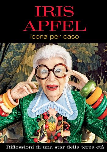 Icona per caso. Riflessioni di una star della terza età. Ediz. a colori - Iris Apfel - Libro HarperCollins Italia 2019 | Libraccio.it