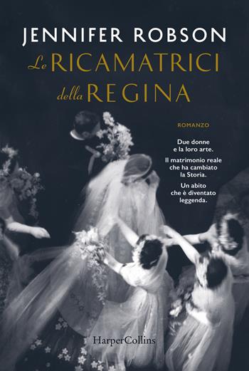 Le ricamatrici della regina - Jennifer Robson - Libro HarperCollins Italia 2019 | Libraccio.it
